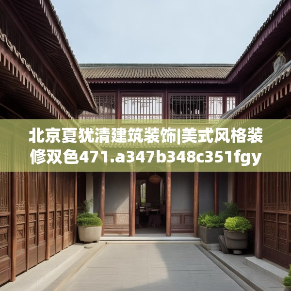 北京夏犹清建筑装饰|美式风格装修双色471.a347b348c351fgy.358uyk