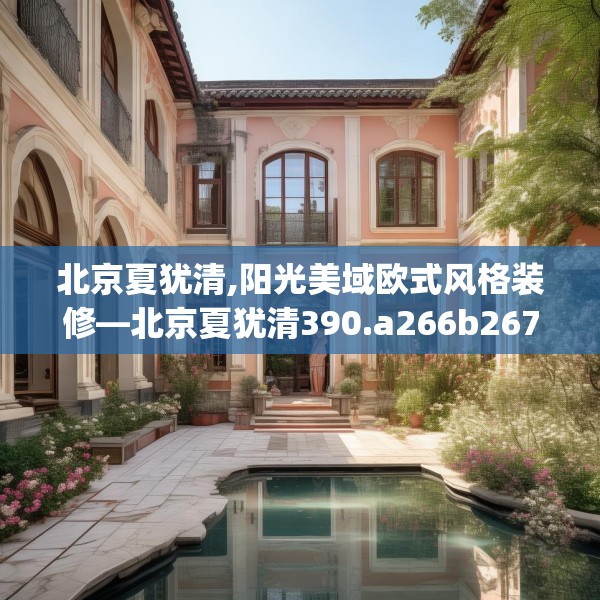 北京夏犹清,阳光美域欧式风格装修—北京夏犹清390.a266b267c270fgy.277lkjl