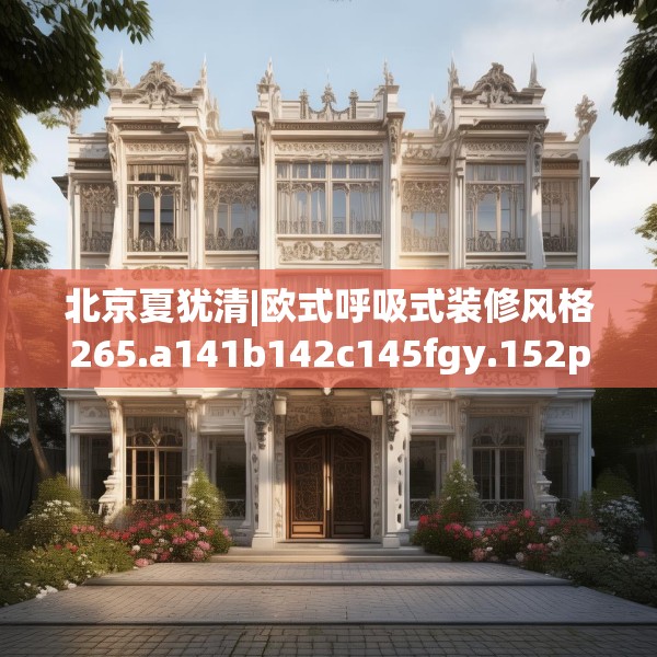 北京夏犹清|欧式呼吸式装修风格265.a141b142c145fgy.152poiy