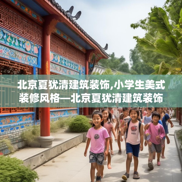 北京夏犹清建筑装饰,小学生美式装修风格—北京夏犹清建筑装饰149.a25b26c29fgy.36fds