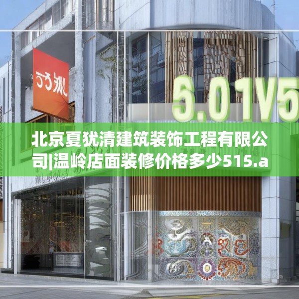 北京夏犹清建筑装饰工程有限公司|温岭店面装修价格多少515.a391b392c395fgy.402cvcx