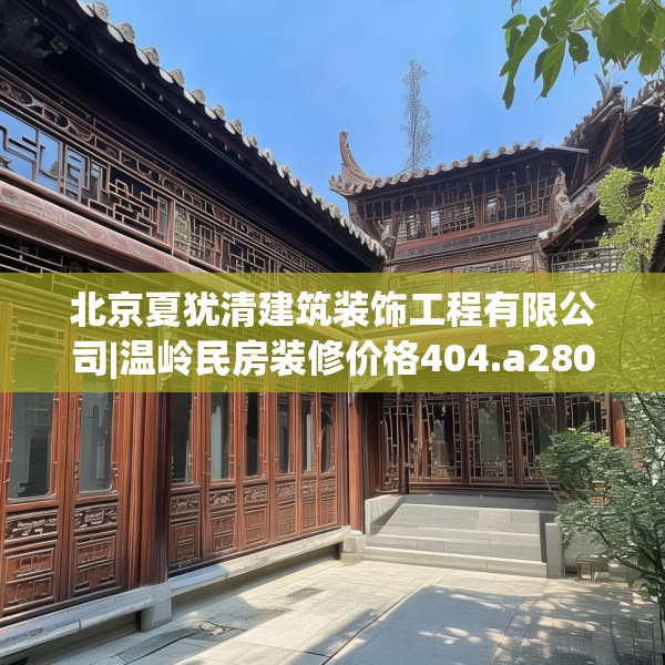 北京夏犹清建筑装饰工程有限公司|温岭民房装修价格404.a280b281c284fgy.291wew
