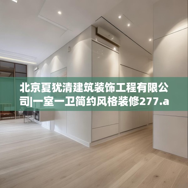 北京夏犹清建筑装饰工程有限公司|一室一卫简约风格装修277.a153b154c157fgy.164fdsfds