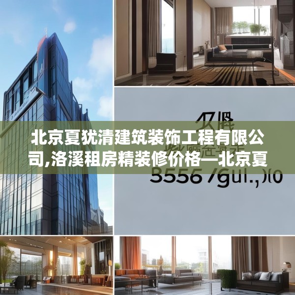 北京夏犹清建筑装饰工程有限公司,洛溪租房精装修价格—北京夏犹清建筑装饰工程有限公司355.a231b232c235fgy.242poiy