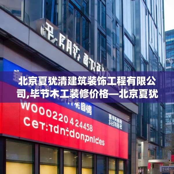 北京夏犹清建筑装饰工程有限公司,毕节木工装修价格—北京夏犹清建筑装饰工程有限公司552.a428b429c432fgy.439lkjl