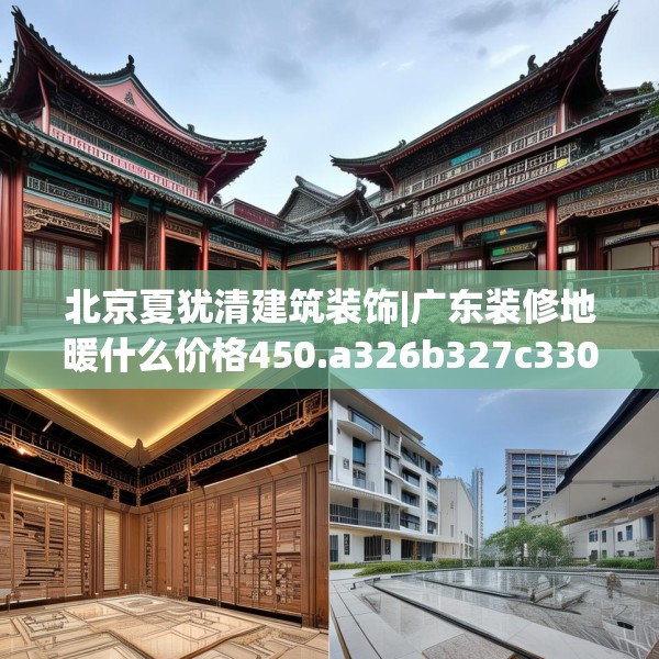 北京夏犹清建筑装饰|广东装修地暖什么价格450.a326b327c330fgy.337nbn