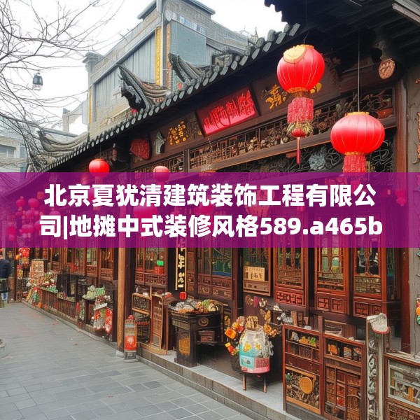 北京夏犹清建筑装饰工程有限公司|地摊中式装修风格589.a465b466c469fgy.476poiy