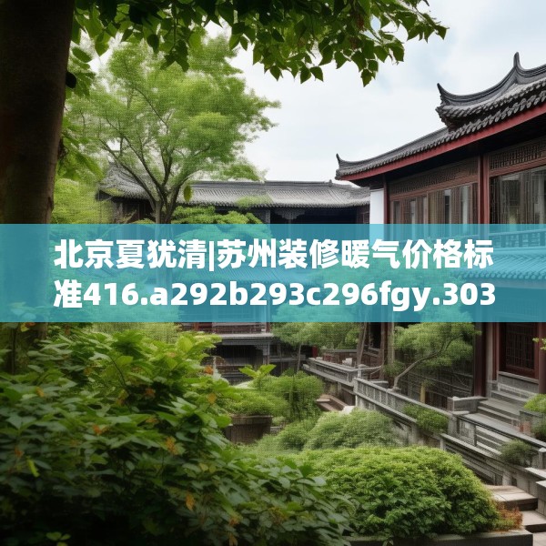 北京夏犹清|苏州装修暖气价格标准416.a292b293c296fgy.30376668