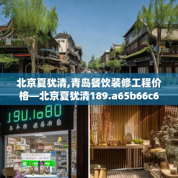 北京夏犹清,青岛餐饮装修工程价格—北京夏犹清189.a65b66c69fgy.76fghfd
