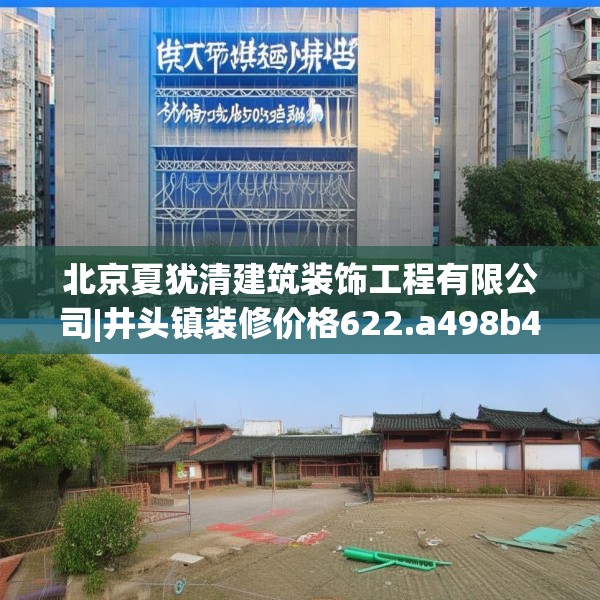 北京夏犹清建筑装饰工程有限公司|井头镇装修价格622.a498b499c502fgy509
