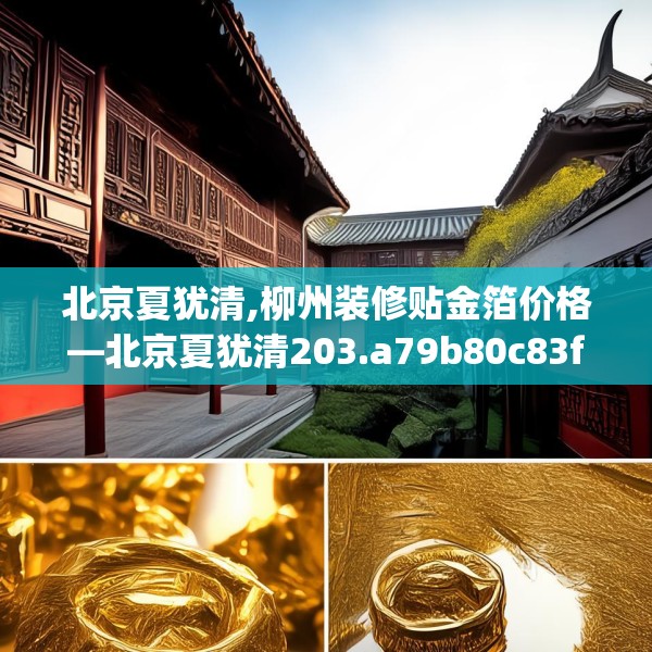北京夏犹清,柳州装修贴金箔价格—北京夏犹清203.a79b80c83fgy.90fds