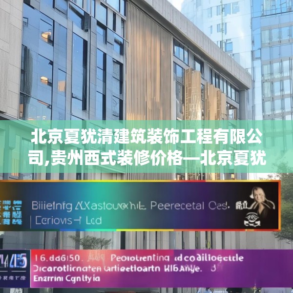 北京夏犹清建筑装饰工程有限公司,贵州西式装修价格—北京夏犹清建筑装饰工程有限公司165.a41b42c45fgy.52uyk