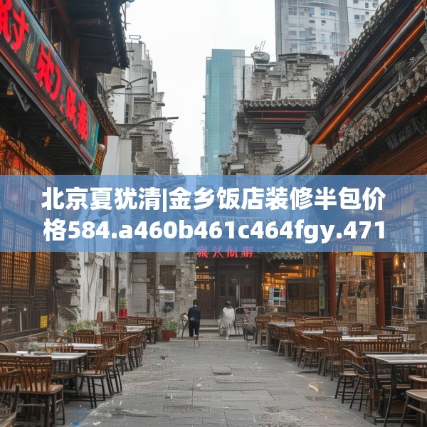 北京夏犹清|金乡饭店装修半包价格584.a460b461c464fgy.471wew