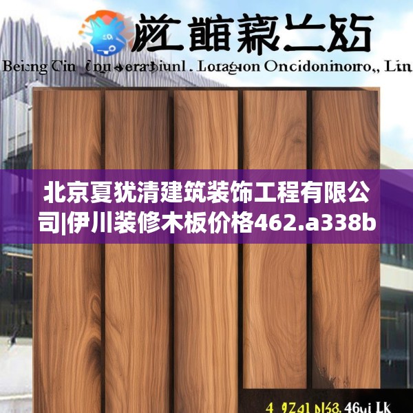 北京夏犹清建筑装饰工程有限公司|伊川装修木板价格462.a338b339c342fgy.349lkjl
