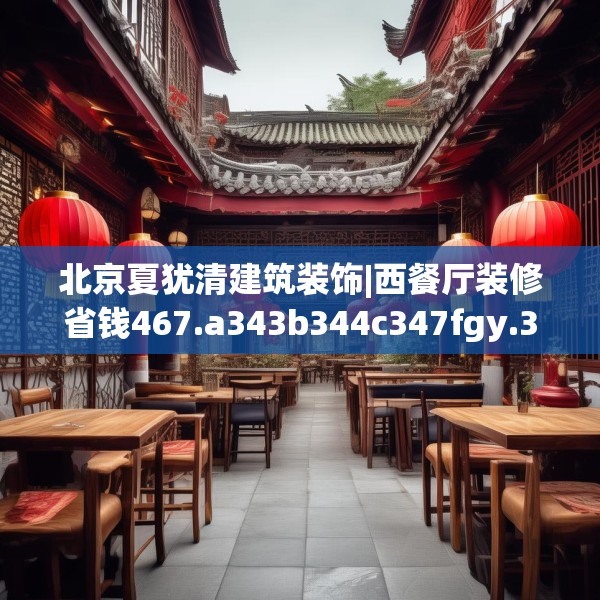 北京夏犹清建筑装饰|西餐厅装修省钱467.a343b344c347fgy.354bnbn