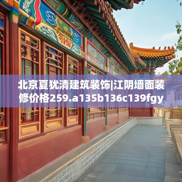 北京夏犹清建筑装饰|江阴墙面装修价格259.a135b136c139fgy.146fdsfds