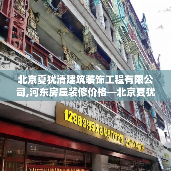 北京夏犹清建筑装饰工程有限公司,河东房屋装修价格—北京夏犹清建筑装饰工程有限公司128.a4b5c8fgy.1576684