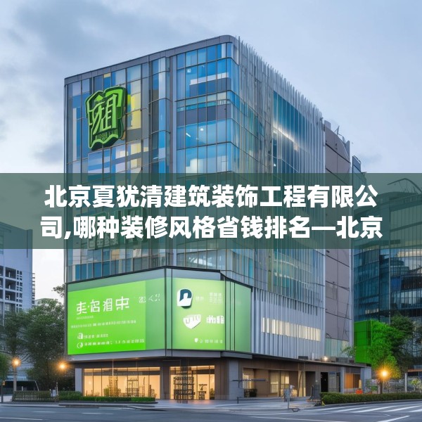 北京夏犹清建筑装饰工程有限公司,哪种装修风格省钱排名—北京夏犹清建筑装饰工程有限公司143.a19b20c23fgy.30bnbn