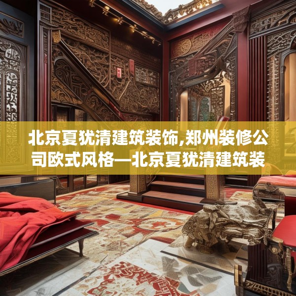 北京夏犹清建筑装饰,郑州装修公司欧式风格—北京夏犹清建筑装饰216.a92b93c96fgy.103nbn