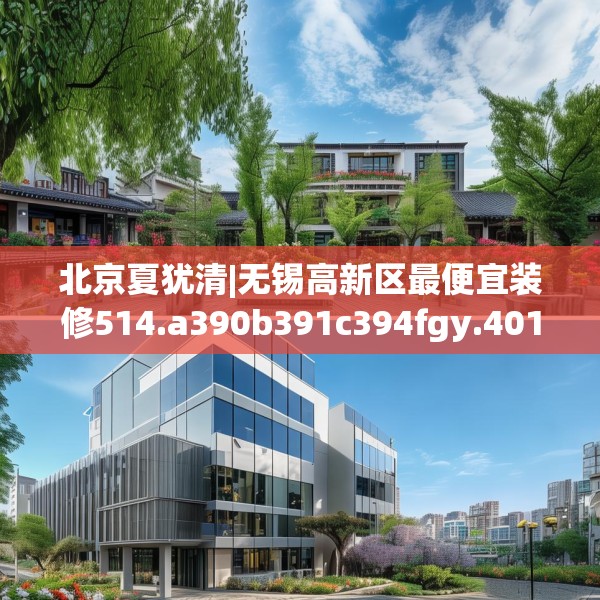 北京夏犹清|无锡高新区最便宜装修514.a390b391c394fgy.401sdA
