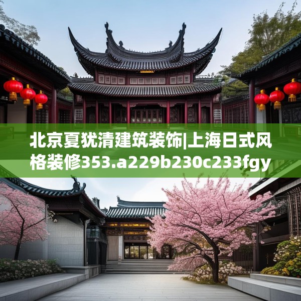 北京夏犹清建筑装饰|上海日式风格装修353.a229b230c233fgy.240cvcx