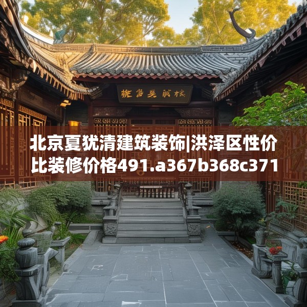 北京夏犹清建筑装饰|洪泽区性价比装修价格491.a367b368c371fgy.378fds