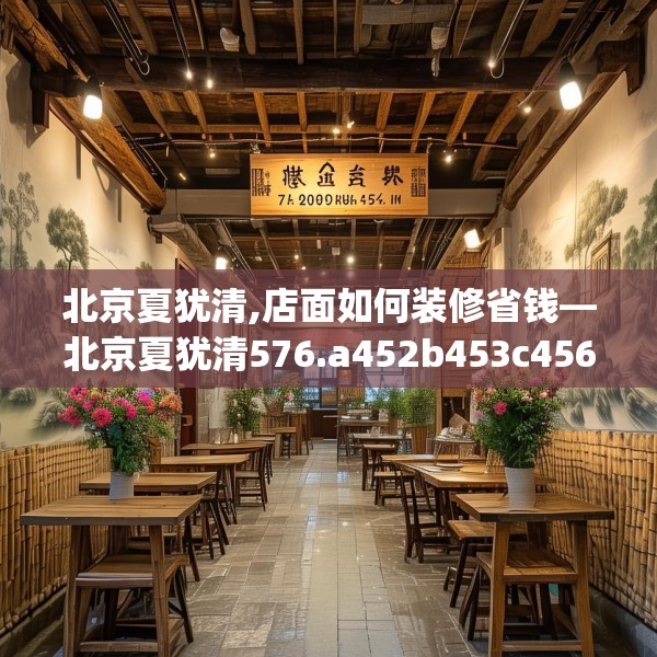 北京夏犹清,店面如何装修省钱—北京夏犹清576.a452b453c456fgy.463nbn