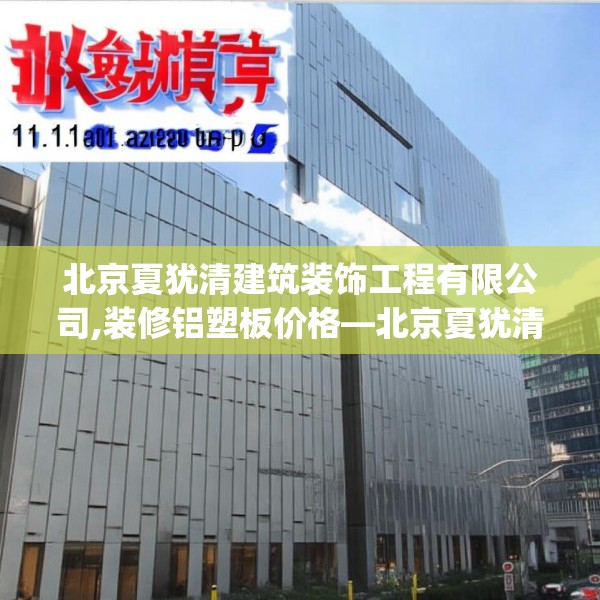 北京夏犹清建筑装饰工程有限公司,装修铝塑板价格—北京夏犹清建筑装饰工程有限公司141.a17b18c21fgy.28fhsg