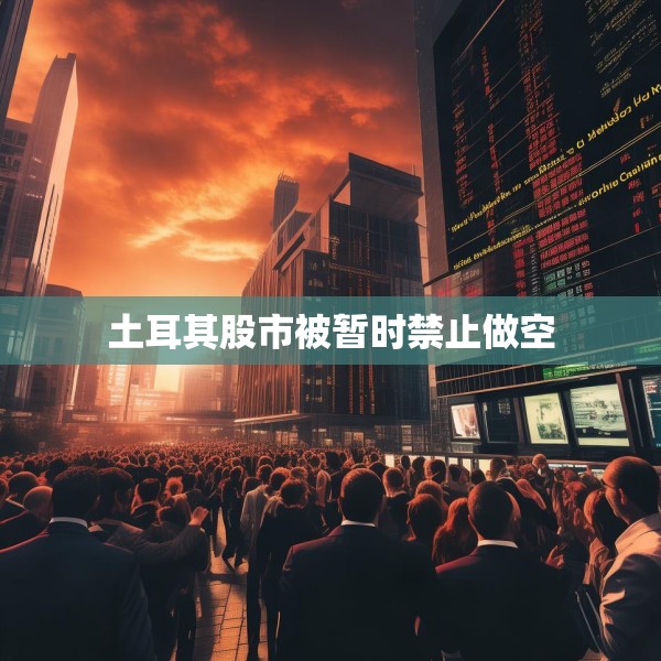 土耳其股市被暂时禁止做空
