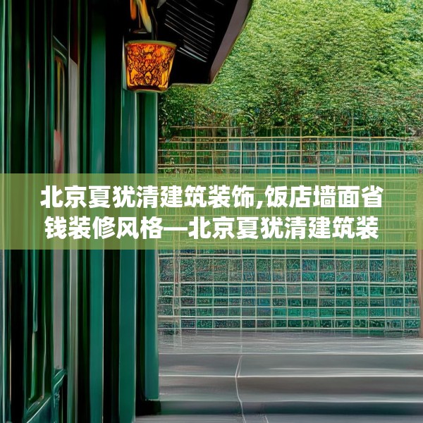 北京夏犹清建筑装饰,饭店墙面省钱装修风格—北京夏犹清建筑装饰580.a456b457c460fgy.467htyj