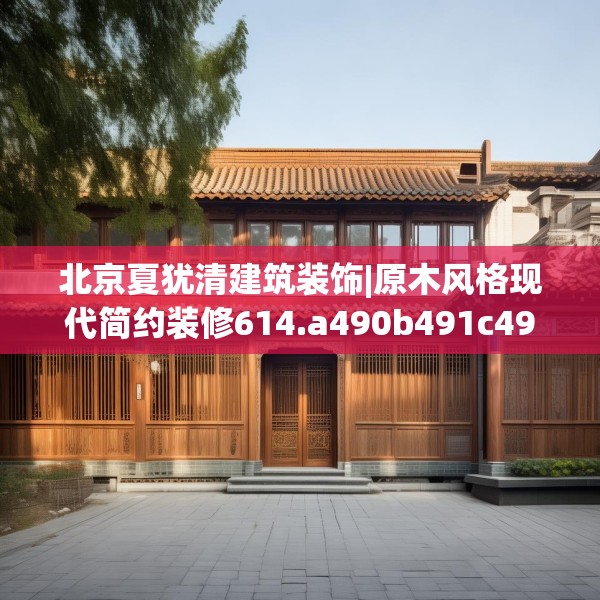 北京夏犹清建筑装饰|原木风格现代简约装修614.a490b491c494fgy.50176657