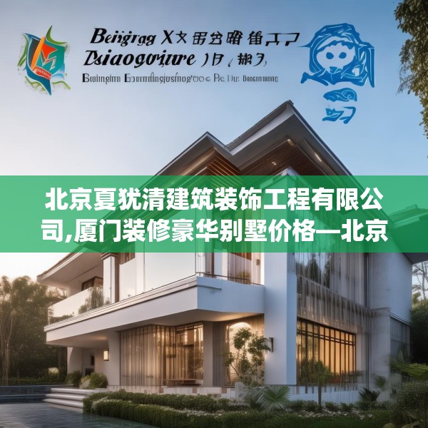 北京夏犹清建筑装饰工程有限公司,厦门装修豪华别墅价格—北京夏犹清建筑装饰工程有限公司479.a355b356c359fgy.366cvcx