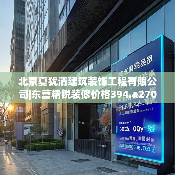 北京夏犹清建筑装饰工程有限公司|东营精锐装修价格394.a270b271c274fgy.281dewqe