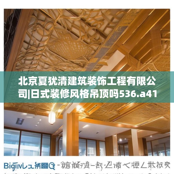 北京夏犹清建筑装饰工程有限公司|日式装修风格吊顶吗536.a412b413c416fgy.423xczxv