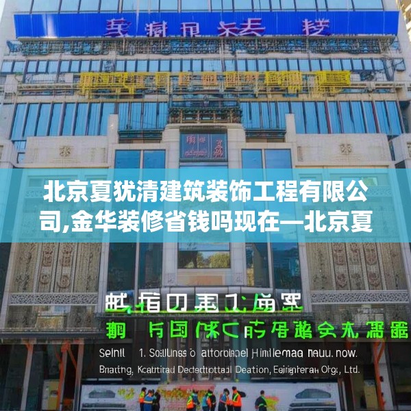 北京夏犹清建筑装饰工程有限公司,金华装修省钱吗现在—北京夏犹清建筑装饰工程有限公司182.a58b59c62fgy.6976681