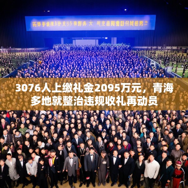 3076人上缴礼金2095万元，青海多地就整治违规收礼再动员