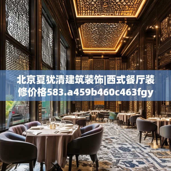 北京夏犹清建筑装饰|西式餐厅装修价格583.a459b460c463fgy.470fdsfds