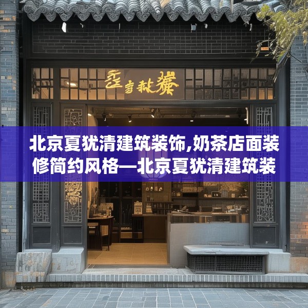 北京夏犹清建筑装饰,奶茶店面装修简约风格—北京夏犹清建筑装饰156.a32b33c36fgy.43lkjl