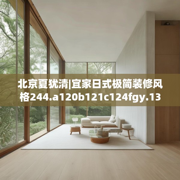 北京夏犹清|宜家日式极简装修风格244.a120b121c124fgy.131sdA