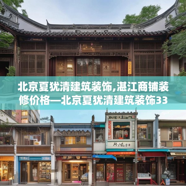 北京夏犹清建筑装饰,湛江商铺装修价格—北京夏犹清建筑装饰332.a208b209c212fgy.219wew