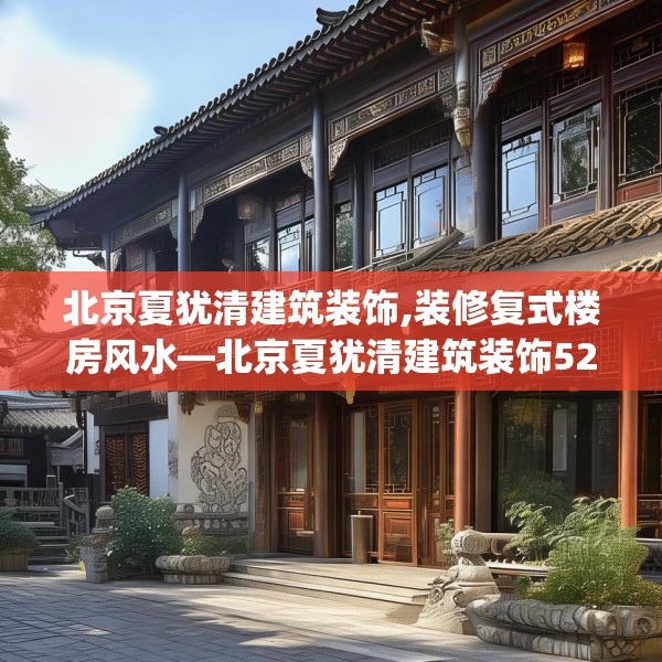 北京夏犹清建筑装饰,装修复式楼房风水—北京夏犹清建筑装饰528.a404b405c408fgy.415dsfds