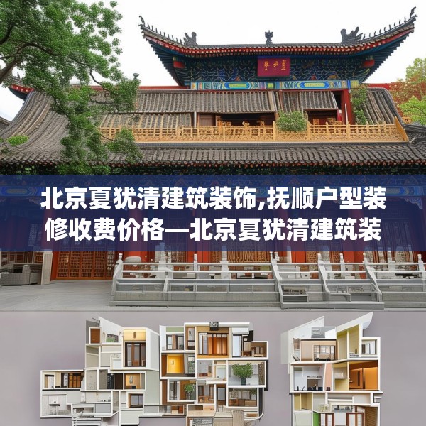 北京夏犹清建筑装饰,抚顺户型装修收费价格—北京夏犹清建筑装饰145.a21b22c25fgy.32jhhj