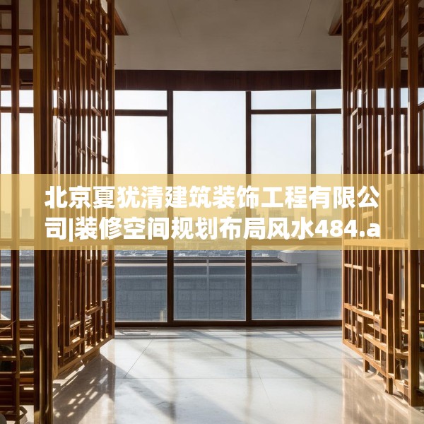 北京夏犹清建筑装饰工程有限公司|装修空间规划布局风水484.a360b361c364fgy.371dewqe