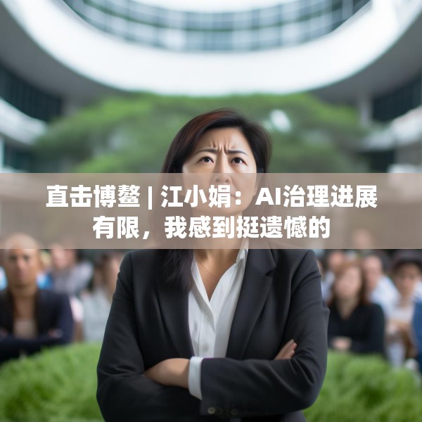 直击博鳌 | 江小娟：AI治理进展有限，我感到挺遗憾的