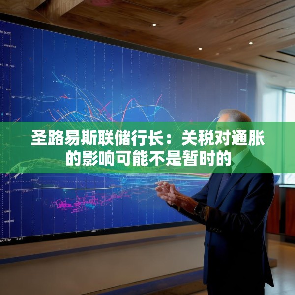 圣路易斯联储行长：关税对通胀的影响可能不是暂时的