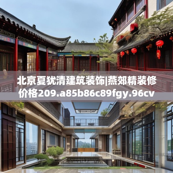 北京夏犹清建筑装饰|燕郊精装修价格209.a85b86c89fgy.96cvcx