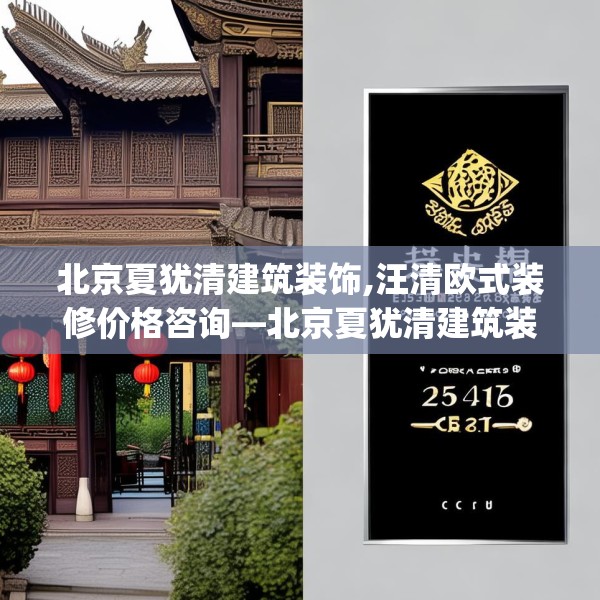 北京夏犹清建筑装饰,汪清欧式装修价格咨询—北京夏犹清建筑装饰251.a127b128c131fgy.138bnbn