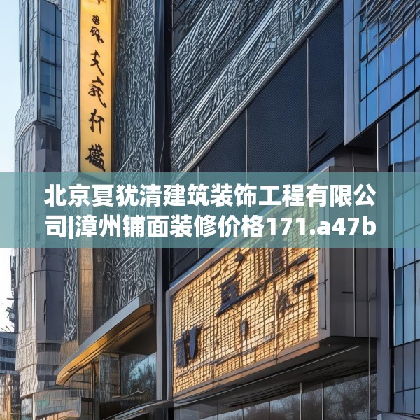 北京夏犹清建筑装饰工程有限公司|漳州铺面装修价格171.a47b48c51fgy.58fghfd
