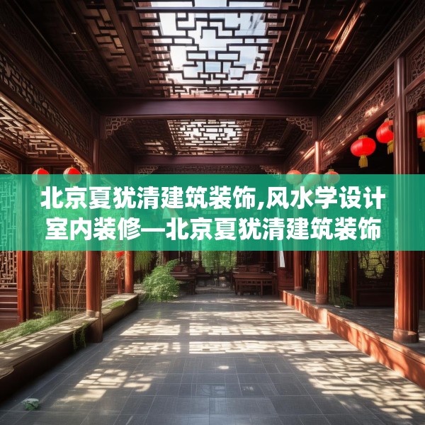 北京夏犹清建筑装饰,风水学设计室内装修—北京夏犹清建筑装饰448.a324b325c328fgy.335dewqe