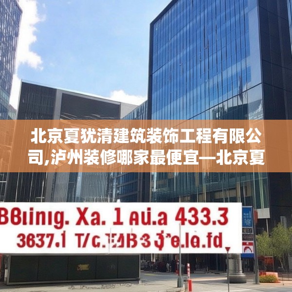 北京夏犹清建筑装饰工程有限公司,泸州装修哪家最便宜—北京夏犹清建筑装饰工程有限公司457.a333b334c337fgy.344fdsfds